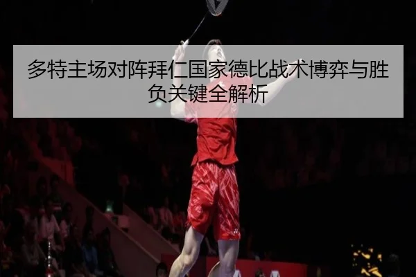 多特主场对阵拜仁国家德比战术博弈与胜负关键全解析