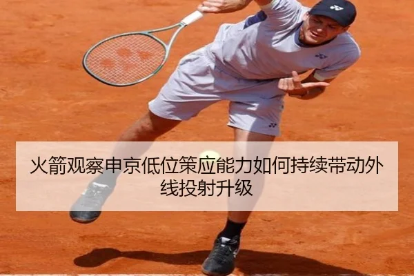火箭观察申京低位策应能力如何持续带动外线投射升级